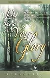 Lord, Show Me Your Glory: 52 Weekly Meditations on the Majesty of God