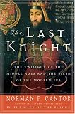 The Last Knight: The Twilight of the Middle Ages and the Birth of the Modern Era