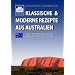Klassische &  moderne Rezepte aus Australien: �ber 270 Rezepte aus den K�chen der Farmen, den Restaurants und den Lagerfeuern des roten Kontinents