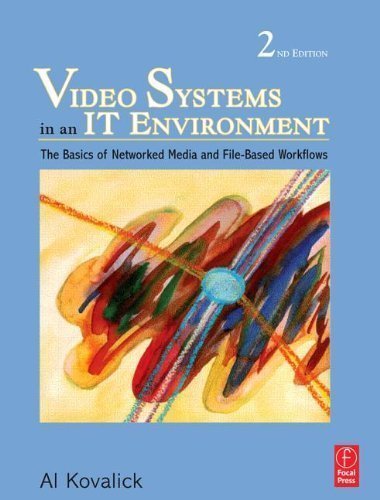 Video Systems in an IT Environment: The Basics of Professional Networked Media and File-based Workflows 2nd (second) Edition by Kovalick, Al [2009]