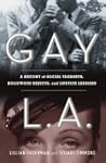 Gay L. A.: A History of Sexual Outlaw...