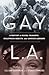Gay L. A.: A History of Sexual Outlaws, Power Politics, And Lipstick Lesbians