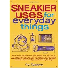 Sneakier Uses for Everyday Things: How to Turn a Calculator Into a Metal Detector, Carry a Survival Kit in a Shoestring, Make a Gas Mask with a Balloo (Taschenbuch)