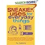 Sneakier Uses for Everyday Things: How to Turn a Calculator into a Metal Detector, Carry a Survival Kit in a Shoestring, Make a Gas Mask with a Balloon, ... a James Bond Spy Jacket with Everyday Thing