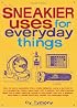 Sneakier Uses for Everyday Things: How to Turn a Calculator into a Metal Detector, Carry a Survival Kit in a Shoestring, Make a Gas Mask with a Balloon, ... a James Bond Spy Jacket with Everyday Thing