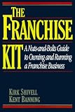 Franchise Kit: A Nuts-and-Bolts Guide to Owning and Running a Franchise Business