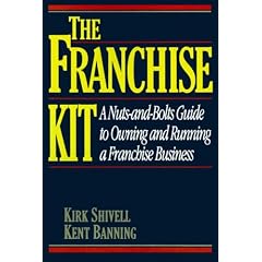 Franchise Kit: A Nuts-and-Bolts Guide to Owning and Running a Franchise Business