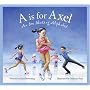 A is for Axel: An Ice Skating Alphabet Edition 1. (Sports)