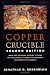 Copper Crucible: How the Arizona Miners' Strike of 1983 Recast Labor-Management Relations in America, Second Edition (ILR Press books)