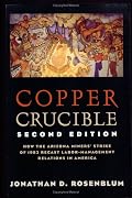 Copper Crucible: How the Arizona Miners' Strike of 1983 Recast Labor-Management Relations in America (ILR Press Books)