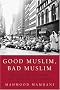Good Muslim, Bad Muslim: America, the Cold War, and the Roots of Terror Good Muslim, Bad Muslim: America, the Cold War, and the Roots of Terror