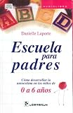 Escuela para padres School for Parents: Como Desarrollar La Autoestima En Los Ninos De 0 a 6 Anos How to Develop Self-esteem in Children Aged 0 to 6 Years (Spanish Edition)
