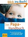 Papa-Handbuch, Das: Alles, was Sie wissen m�ssen zu Schwangerschaft, Geburt und dem ersten Jahr zu dritt (Textratgeber Partnerschaft & Familie)
