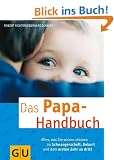 Papa-Handbuch, Das: Alles, was Sie wissen m�ssen zu Schwangerschaft, Geburt und dem ersten Jahr zu dritt (Textratgeber Partnerschaft & Familie)