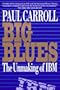 Big Blues: The Unmaking of IBM
