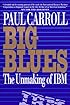 Big Blues: The Unmaking of IBM