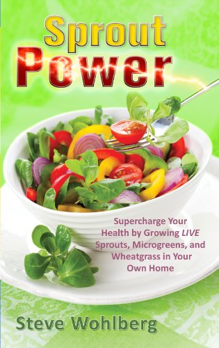 Sprout Power: Supercharge Your Health by Growing Live Sprouts, Microgreens, and Wheatgrass in Your Own Home