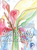 Spirituality and end of life care : a handbook for service users, carers and staff wishing to bring a spiritual dimension to palliative care