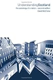 Understanding Scotland: The Sociology of a Nation (International Library of Sociology)