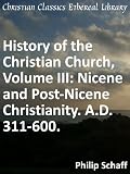 Nicene and Post-Nicene Christianity. A.D. 311-600 (History of the Christian Church)