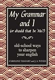 My Grammar and I (Or Should That be Me?): Old-School Ways to Sharpen Your English