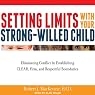 Setting Limits with Your Strong-Willed Child: Eliminating Conflict by Establishing Clear, Firm, and Respectful Boundaries