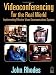 Videoconferencing for the Real World: Implementing Effective Visual Communications Systems