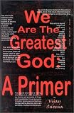 We Are the Greatest God: A Primer
