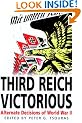 Third Reich Victorious: Alternate Decisions of World War II
