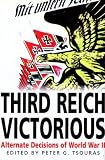 Third Reich Victorious: Alternate Decisions of World War II