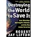 Destroying the World to Save it: Aum Shinrikyo, Apocalyptic Violence, and the New Global Terrorism