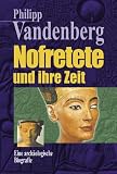 Nofretete und ihre Zeit - Eine arch&auml;ologische Biographie - Philipp Vandenberg