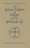 Syriac Fathers on Prayer and the Spiritual Life (Cistercian Studies Series)