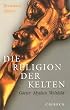 Die Religion der Kelten: G�tter, Mythen, Weltbild