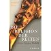 Die Religion der Kelten: G�tter, Mythen, Weltbild