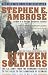 Citizen Soldiers: The U.S. Army from the Normandy Beaches to the Buldge to the Surrender of Germany Jun 7, 1994-May 7, 1945