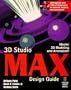 3D Studio MAX Design Guide: Everything You Need to Master 3D Modeling and Animation with 3D Studio MAX