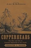 Copperheads: The Rise and Fall of Lincolns Opponents in the North (Foreword by James M. McPherson)