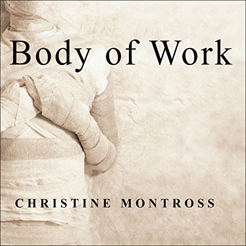 Body of Work: Meditations on Mortality from the Human Anatomy Lab Body of Work: Meditations on Mortality from the Human Anatomy Lab