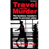 Travel Can Be Murder : The Business Traveler's Guide to Personal Safety (Third Edition)