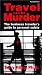 Travel Can Be Murder : The Business Traveler's Guide to Personal Safety (Third Edition)