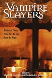 Vampire Slayers: Stories of Those Who Dare to Take Back the Night (The Slayers Series)