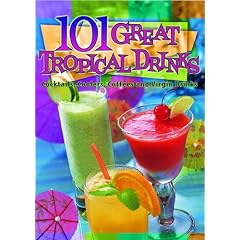 101 Great Tropical Drinks: Cocktails, Coolers, Coffees and Virgin Drinks