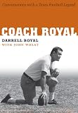 Coach Royal: Conversations with a Texas Football Legend (Voices and MemoriesOral Histories from the Center for American History)