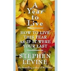 A Year to Live: How to Live This Year as If It Were Your Last