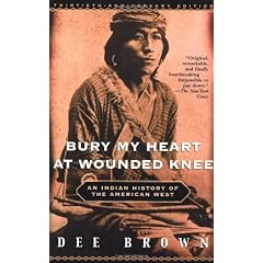Bury My Heart at Wounded Knee: An Indian History of the American West