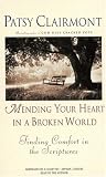 Mending Your Heart in a Broken World: Finding Comfort in the Scriptures Patsy Clairmont