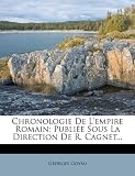 Chronologie de L'Empire Romain: Publi E Sous La Direction de R. Cagnet... CAGNET