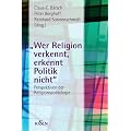 Wer Religion verkennt, erkennt Politik nicht: Perspektiven der Religionspolitologie