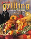 The Great Grilling Cookbook: Over 200 Exciting Ideas for Every Taste, Plus Grilling Methods and Serving Tips